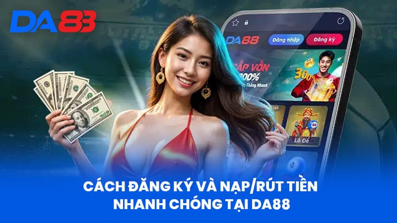 DA88 - Điểm Đến Cá Cược Uy Tín Với Thương Hiệu Đẳng Cấp 18 Cách Đăng Ký và Nạp/Rút Tiền Nhanh Chóng Tại DA88