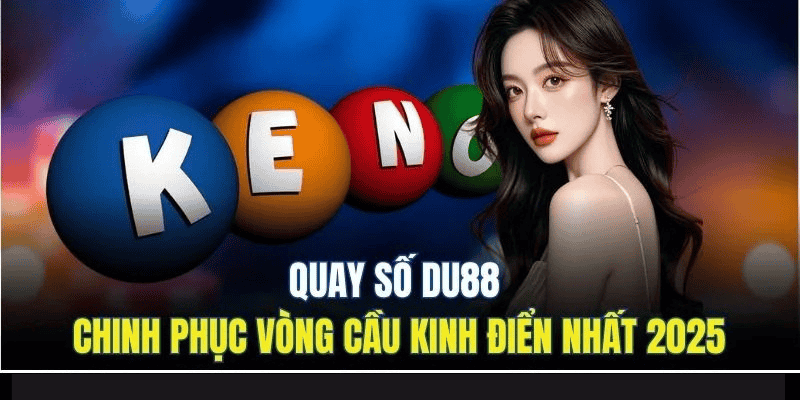 Quay Số DU88 | Chinh Phục Vòng Cầu Kinh Điển Nhất 2025 1 quay số du88