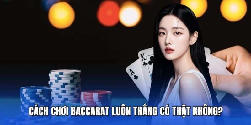 Cách Chơi Baccarat Luôn Thắng Hiệu Quả Nhất Tại Da88 3 Cách chơi baccarat luôn thắng có thật không?