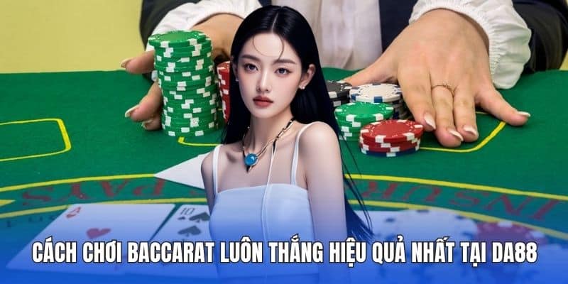 Cách Chơi Baccarat Luôn Thắng Hiệu Quả Nhất Tại Da88 1 Cách chơi baccarat luôn thắng