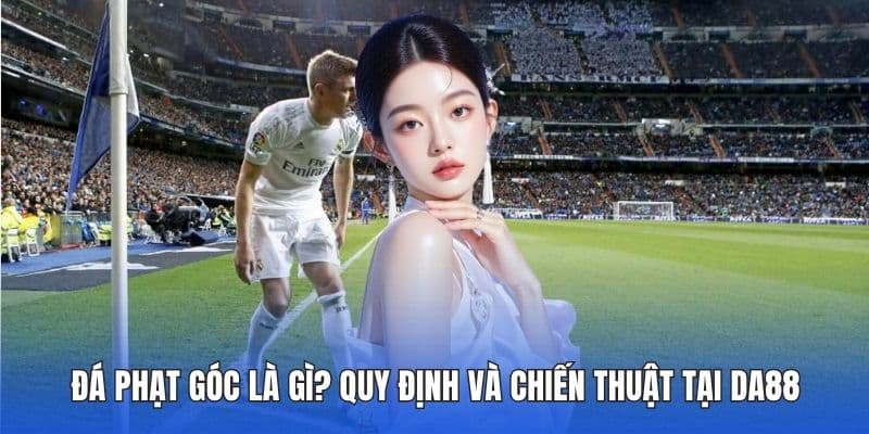 Đá Phạt Góc Là Gì? Quy Định Và Chiến Thuật Tại DA88 1 Đá phạt góc là gì?