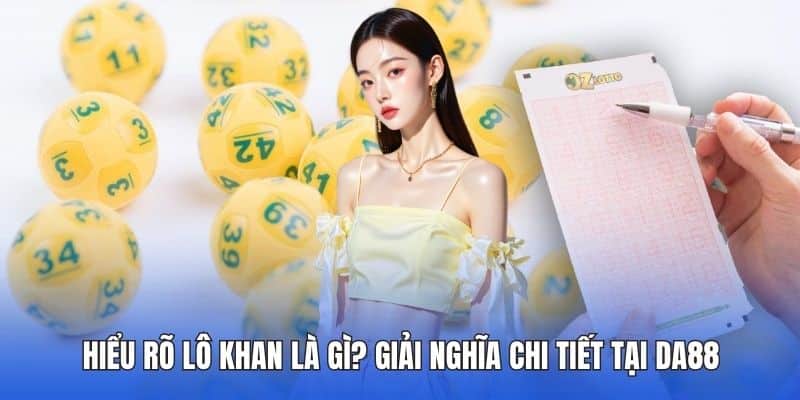 Hiểu Rõ Lô Khan Là Gì? Giải Nghĩa Chi Tiết Tại DA88 1 Lô khan là gì?