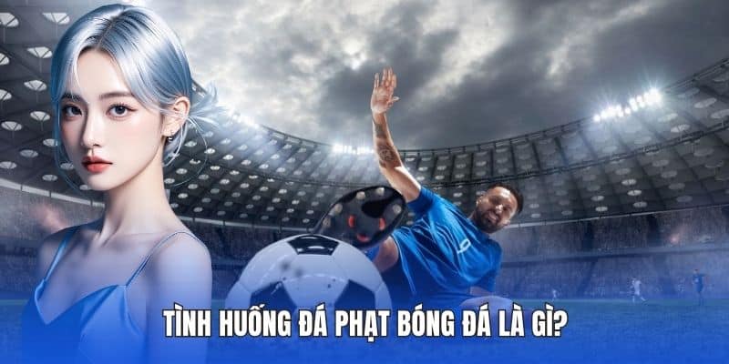 Đá Phạt Bóng Đá Là Gì? Tìm Hiểu Tại DA88 Chi Tiết Nhất 2 Tình huống đá phạt bóng đá là gì?